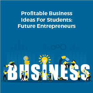 Profitable Business Ideas For Students
